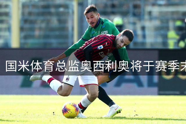 国米体育总监奥西利奥将于赛季末离职