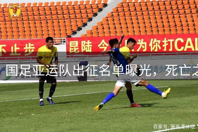 国足亚运队出征名单曝光，"死亡之组"挑战严峻