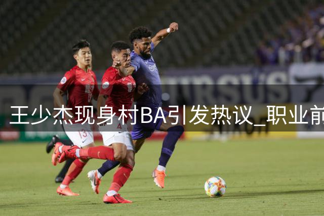 王少杰现身村BA引发热议 职业前景迷雾重重