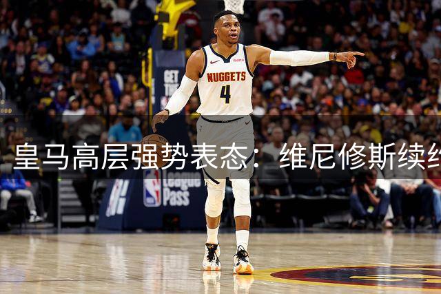 皇马高层强势表态：维尼修斯续约谈判面临严峻考验
